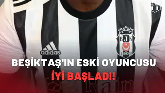 Beşiktaş'ın eski oyuncusu iyi başladı!