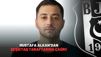 Mustafa Alkan’dan Beşiktaş Taraftarına Çağrı!