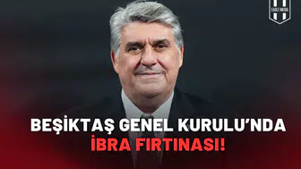 Beşiktaş Genel Kurulu'nda İbra Fırtınası!