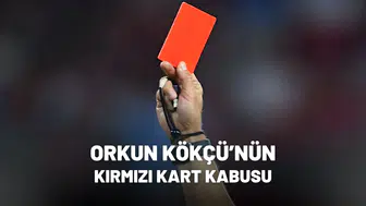 Orkun Kökçü’nün kırmızı kart kabusu