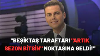 "Beşiktaş taraftarı "artık sezon bitsin" noktasına geldi!"