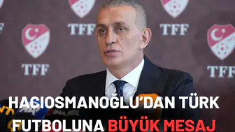Hacıosmanoğlu’ndan Türk futboluna büyük mesaj