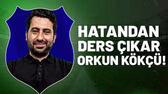 "Hatandan ders çıkar Orkun!"