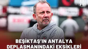 Beşiktaş’ın Antalya deplasmanındaki eksikleri