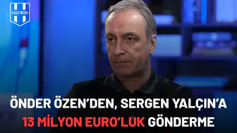 Önder Özen’den, Sergen Yalçın’a 13 Milyon Euro'luk gönderme!