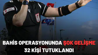 Bahis operasyonunda şok gelişme: 32 kişi tutuklandı