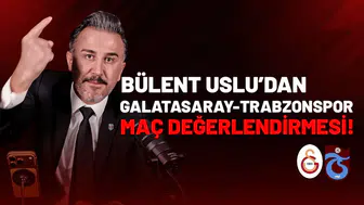 Bülent Uslu’dan Galatasaray-Trabzonspor maç değerlendirmesi