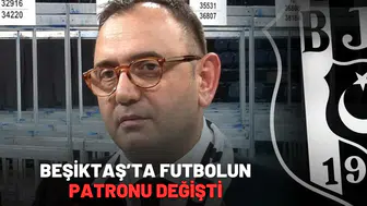 Beşiktaş’ta futbolun patronu değişti
