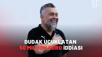 Dudak uçuklatan 50 milyon euro iddiası!