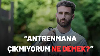 “Antrenmana çıkmıyorum ne demek?”