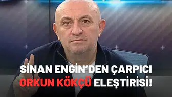 Sinan Engin'den çarpıcı Orkun Kökçü eleştirisi!