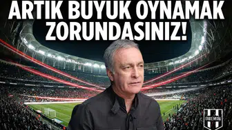 Önder Özen'den Beşiktaş'a çağrı: "Artık büyük oynamak zorundasınız!"