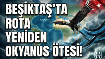 Beşiktaş'ta rota yeniden okyanus ötesi!