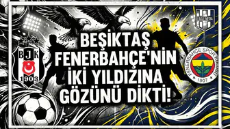 Beşiktaş Fenerbahçe'nin iki yıldızına gözünü dikti!