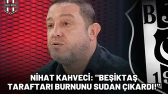 Nihat Kahveci: "Beşiktaş taraftarı burnunu sudan çıkardı!"