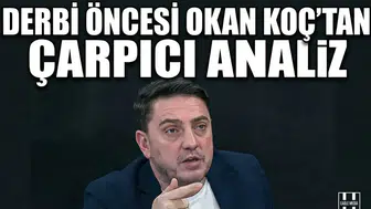 Derbi öncesi Okan Koç’tan çarpıcı analiz