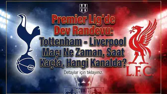 Premier Lig'de dev randevu: Tottenham - Liverpool maçı ne zaman, saat kaçta, hangi kanalda?