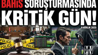 Bahis Soruşturmasında kritik gün!