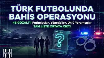 Bahis soruşturmasında gözaltına alınan tüm isimler!