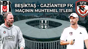 Beşiktaş - Gaziantep Fk maçının muhtemel 11'leri