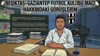 BEŞİKTAŞ–GAZİANTEP FUTBOL KULÜBÜ MAÇI HAKKINDAKİ GÖRÜŞLERİM
