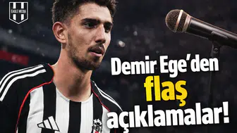 Demir Ege’den flaş açıklamalar!