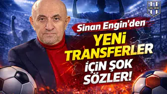 Sinan Engin’den yeni transferler için şok sözler!