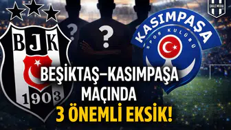 Beşiktaş–Kasımpaşa Maçında 3 Önemli Eksik!