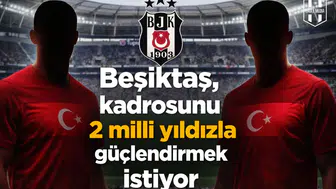 Beşiktaş, kadrosunu 2 milli yıldızla güçlendirmek istiyor