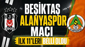 Beşiktaş Alanyaspor maçı ilk 11'leri belli oldu