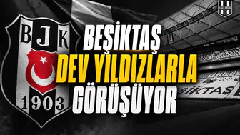 Beşiktaş dev yıldızlarla görüşüyor