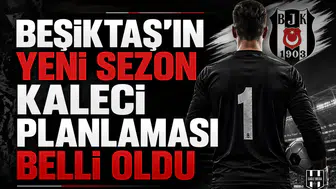Beşiktaş'ın yeni sezon kaleci planlaması belli oldu
