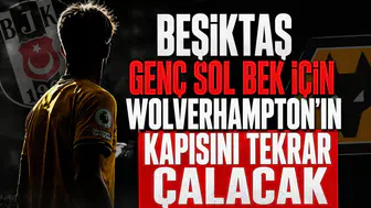 Beşiktaş genç sol bek için Wolverhampton'ın kapısını tekrar çalacak