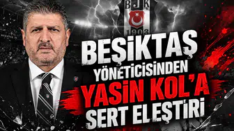Beşiktaş yöneticisinden Yasin Kol'a sert eleştiri