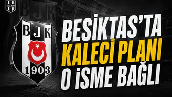Beşiktaş’ta kaleci planı o isme bağlı
