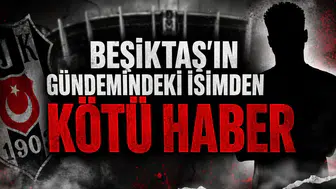 Beşiktaş'ın gündemindeki isimden kötü haber