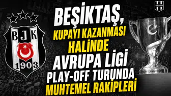 Beşiktaş'ın, kupayı kazanması halinde Avrupa Ligi play-off turunda muhtemel rakipleri