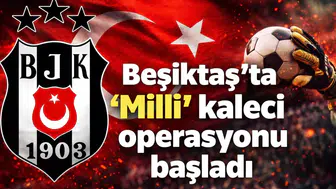 Beşiktaş’ta "Milli" kaleci operasyonu başladı