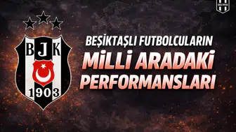 Beşiktaşlı futbolcuların milli aradaki performansları