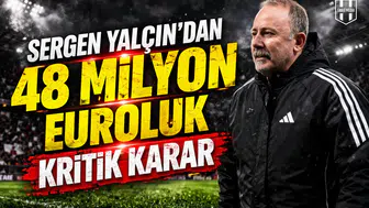 Sergen Yalçın'dan 48 milyon euroluk kritik karar