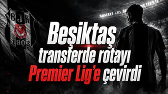 Beşiktaş transferde rotayı Premier Lig’e çevirdi