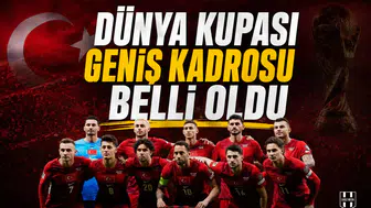 Dünya Kupası geniş kadrosu belli oldu