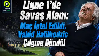 Ligue 1'de Savaş Alanı: Maç İptal Edildi, Vahid Halilhodzic Çılgına Döndü!