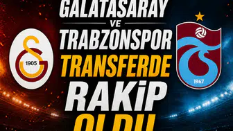 Galatasaray ve Trabzonspor transferde rakip oldu