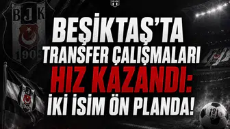 Beşiktaş'ta Transfer Çalışmaları Hız Kazandı: İki İsim Ön Planda