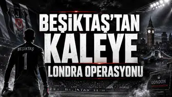 Beşiktaş’tan kaleye Londra operasyonu