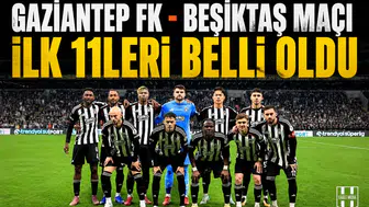 Gaziantep FK - Beşiktaş maçı ilk 11'leri belli oldu!