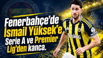 Fenerbahçe'de İsmail Yüksek'e Serie A ve Premier Lig'den kanca