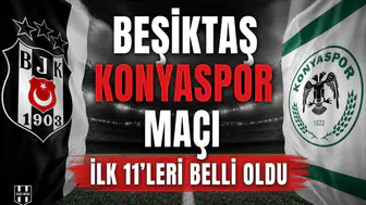 Beşiktaş Konyaspor maçı ilk 11'leri belli oldu