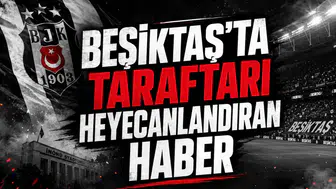 Beşiktaş'ta taraftarını heyecanlandıran haber